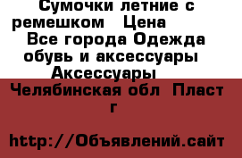 Сумочки летние с ремешком › Цена ­ 4 000 - Все города Одежда, обувь и аксессуары » Аксессуары   . Челябинская обл.,Пласт г.